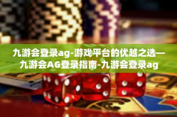 九游会登录ag-游戏平台的优越之选—九游会AG登录指南-九游会登录ag