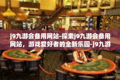 j9九游会备用网站-探索j9九游会备用网站，游戏爱好者的全新乐园-j9九游会备用网站