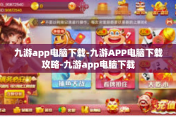 九游app电脑下载-九游APP电脑下载攻略-九游app电脑下载