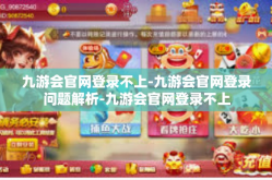九游会官网登录不上-九游会官网登录问题解析-九游会官网登录不上