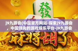 j9九游会(中国官方网站-探索j9九游会，中国领先的游戏娱乐平台-j9九游会(中国官方网站