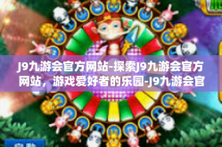 J9九游会官方网站-探索J9九游会官方网站，游戏爱好者的乐园-J9九游会官方网站