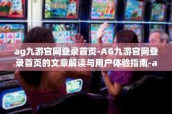 ag九游官网登录首页-AG九游官网登录首页的文章解读与用户体验指南-ag九游官网登录首页