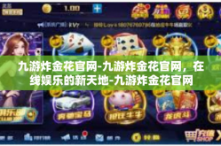 九游炸金花官网-九游炸金花官网，在线娱乐的新天地-九游炸金花官网