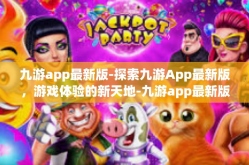 九游app最新版-探索九游App最新版，游戏体验的新天地-九游app最新版