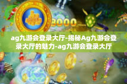 ag九游会登录大厅-揭秘Ag九游会登录大厅的魅力-ag九游会登录大厅