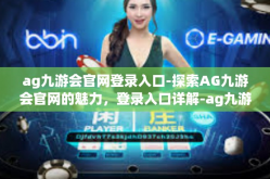 ag九游会官网登录入口-探索AG九游会官网的魅力，登录入口详解-ag九游会官网登录入口