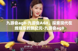 九游会ag8-九游会AG8，探索现代在线娱乐的新纪元-九游会ag8