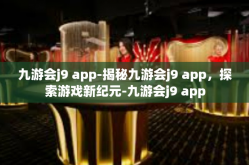 九游会j9 app-揭秘九游会j9 app，探索游戏新纪元-九游会j9 app