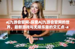 aj九游会官网-探索Aj九游会官网的世界，最新游戏与无限乐趣的交汇点-aj九游会官网