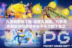 九游网官网下载-探索九游网，九游官方网站进行游戏中必不可少的下载之旅-九游网官网下载