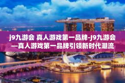 j9九游会 真人游戏第一品牌-J9九游会—真人游戏第一品牌引领新时代潮流-j9九游会 真人游戏第一品牌