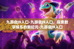 九游会J9入口-九游会J9入口，探索数字娱乐的新纪元-九游会J9入口