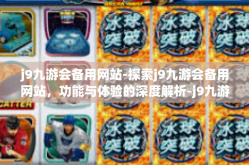 j9九游会备用网站-探索j9九游会备用网站，功能与体验的深度解析-j9九游会备用网站