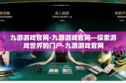 九游游戏官网-九游游戏官网—探索游戏世界的门户-九游游戏官网