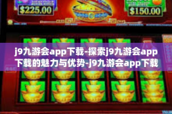 j9九游会app下载-探索j9九游会app下载的魅力与优势-j9九游会app下载