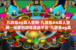 九游会ag真人官网-九游会AG真人官网—玩家的游戏首选平台-九游会ag真人官网