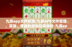 九游app文件管理-九游APP文件管理，高效、便捷的游戏应用体验-九游app文件管理