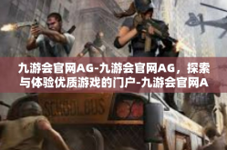 九游会官网AG-九游会官网AG，探索与体验优质游戏的门户-九游会官网AG