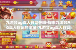 九游会ag真人官网在哪-探索九游会AG真人官网的奥秘-九游会ag真人官网在哪
