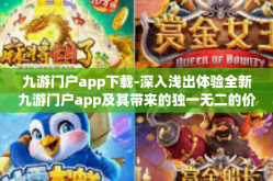 九游门户app下载-深入浅出体验全新九游门户app及其带来的独一无二的价值-九游门户app下载