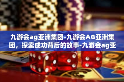 九游会ag亚洲集团-九游会AG亚洲集团，探索成功背后的故事-九游会ag亚洲集团