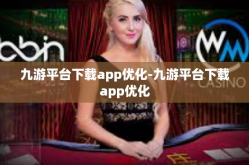 九游平台下载app优化-九游平台下载app优化
