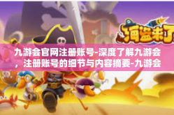 九游会官网注册账号-深度了解九游会，注册账号的细节与内容摘要-九游会官网注册账号
