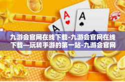 九游会官网在线下载-九游会官网在线下载—玩转手游的第一站-九游会官网在线下载