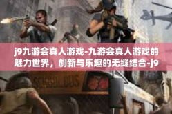 j9九游会真人游戏-九游会真人游戏的魅力世界，创新与乐趣的无缝结合-j9九游会真人游戏