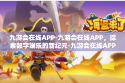 九游会在线APP-九游会在线APP，探索数字娱乐的新纪元-九游会在线APP