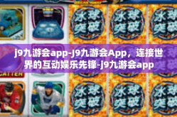 j9九游会app-J9九游会App，连接世界的互动娱乐先锋-j9九游会app