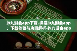 j9九游会app下载-探索j9九游会app，下载体验与功能解析-j9九游会app下载