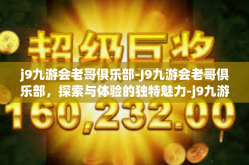 j9九游会老哥俱乐部-J9九游会老哥俱乐部，探索与体验的独特魅力-j9九游会老哥俱乐部