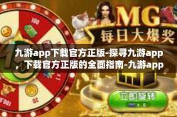 九游app下载官方正版-探寻九游app，下载官方正版的全面指南-九游app下载官方正版