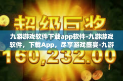 九游游戏软件下载app软件-九游游戏软件，下载App，尽享游戏盛宴-九游游戏软件下载app软件