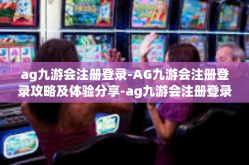ag九游会注册登录-AG九游会注册登录攻略及体验分享-ag九游会注册登录