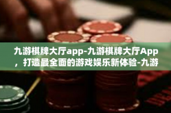 九游棋牌大厅app-九游棋牌大厅App，打造最全面的游戏娱乐新体验-九游棋牌大厅app