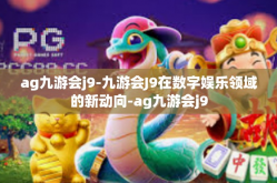 ag九游会j9-九游会J9在数字娱乐领域的新动向-ag九游会j9
