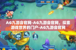 AG九游会官网-AG九游会官网，探索游戏世界的门户-AG九游会官网