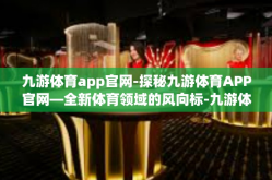 九游体育app官网-探秘九游体育APP官网—全新体育领域的风向标-九游体育app官网