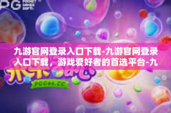 九游官网登录入口下载-九游官网登录入口下载，游戏爱好者的首选平台-九游官网登录入口下载