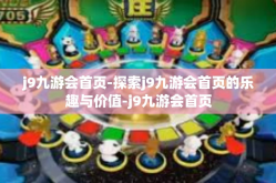 j9九游会首页-探索j9九游会首页的乐趣与价值-j9九游会首页