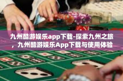 九州酷游娱乐app下载-探索九州之旅，九州酷游娱乐App下载与使用体验-九州酷游娱乐app下载