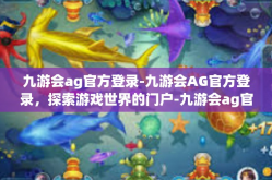 九游会ag官方登录-九游会AG官方登录，探索游戏世界的门户-九游会ag官方登录