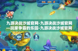 九游决战沙城官网-九游决战沙城官网—玩家争霸的乐园-九游决战沙城官网