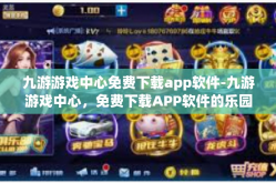 九游游戏中心免费下载app软件-九游游戏中心，免费下载APP软件的乐园-九游游戏中心免费下载app软件