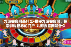 九游会官网是什么-揭秘九游会官网，探索游戏世界的门户-九游会官网是什么