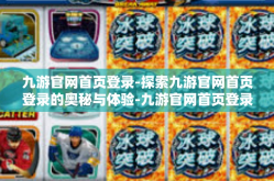九游官网首页登录-探索九游官网首页登录的奥秘与体验-九游官网首页登录