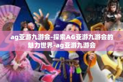 ag亚游九游会-探索AG亚游九游会的魅力世界-ag亚游九游会